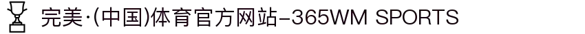 完美·(中国)体育官方网站-365WM SPORTS